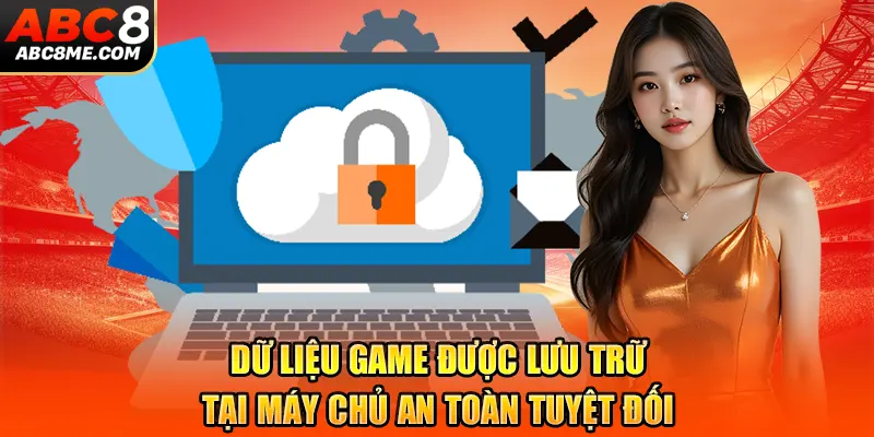 Chính Sách Bảo Mật ABC8 Dữ liệu game được lưu trữ tại máy chủ an toàn tuyệt đối